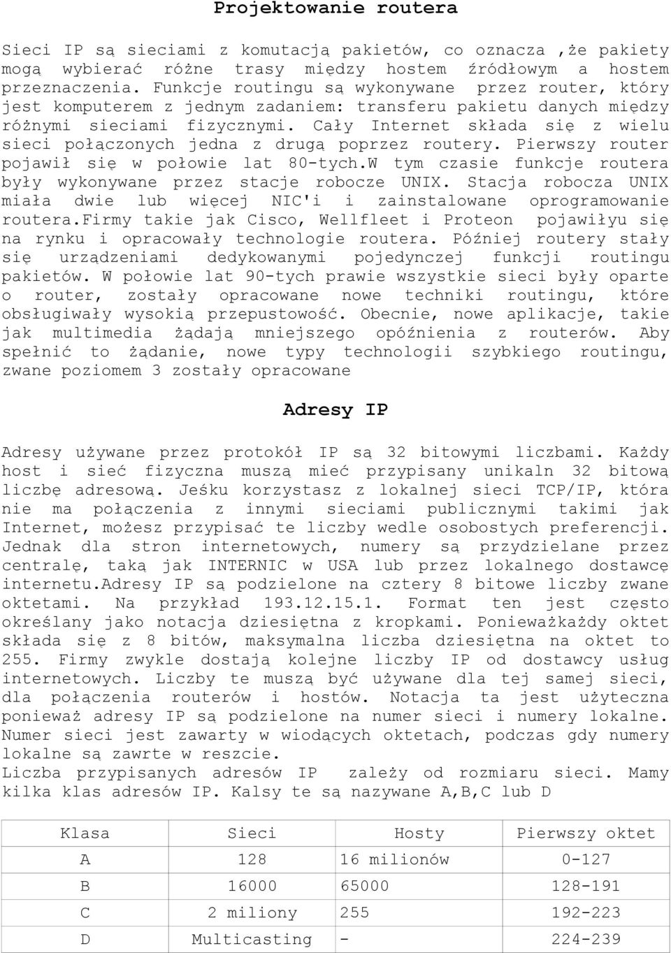 Cały Internet składa się z wielu sieci połączonych jedna z drugą poprzez routery. Pierwszy router pojawił się w połowie lat 80-tych.