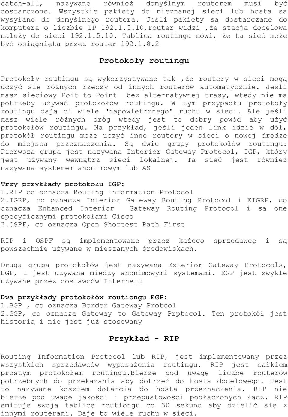 2 Protokoły routingu Protokoły routingu są wykorzystywane tak,że routery w sieci mogą uczyć się różnych rzeczy od innych routerów automatycznie.