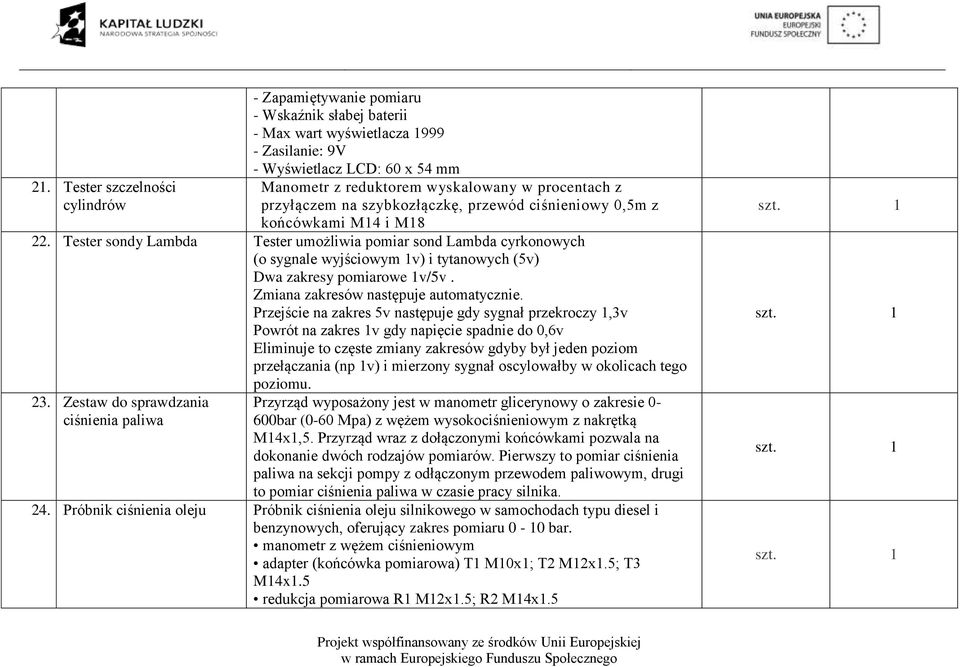 Tester sondy Lambda Tester umożliwia pomiar sond Lambda cyrkonowych (o sygnale wyjściowym 1v) i tytanowych (5v) Dwa zakresy pomiarowe 1v/5v. Zmiana zakresów następuje automatycznie.