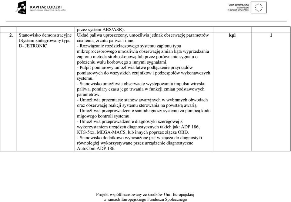 korbowego z innymi sygnałami. - Pulpit pomiarowy umożliwia łatwe podłączenie przyrządów pomiarowych do wszystkich czujników i podzespołów wykonawczych systemu.