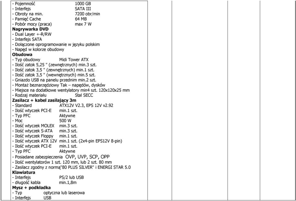 obudowy Midi Tower ATX - Ilość zatok 5,25 " (zewnętrznych) min.3 szt. - Ilość zatok 3,5 " (zewnętrznych) min.1 szt. - Ilość zatok 3,5 " (wewnętrznych) min.5 szt. - Gniazdo USB na panelu przednim min.