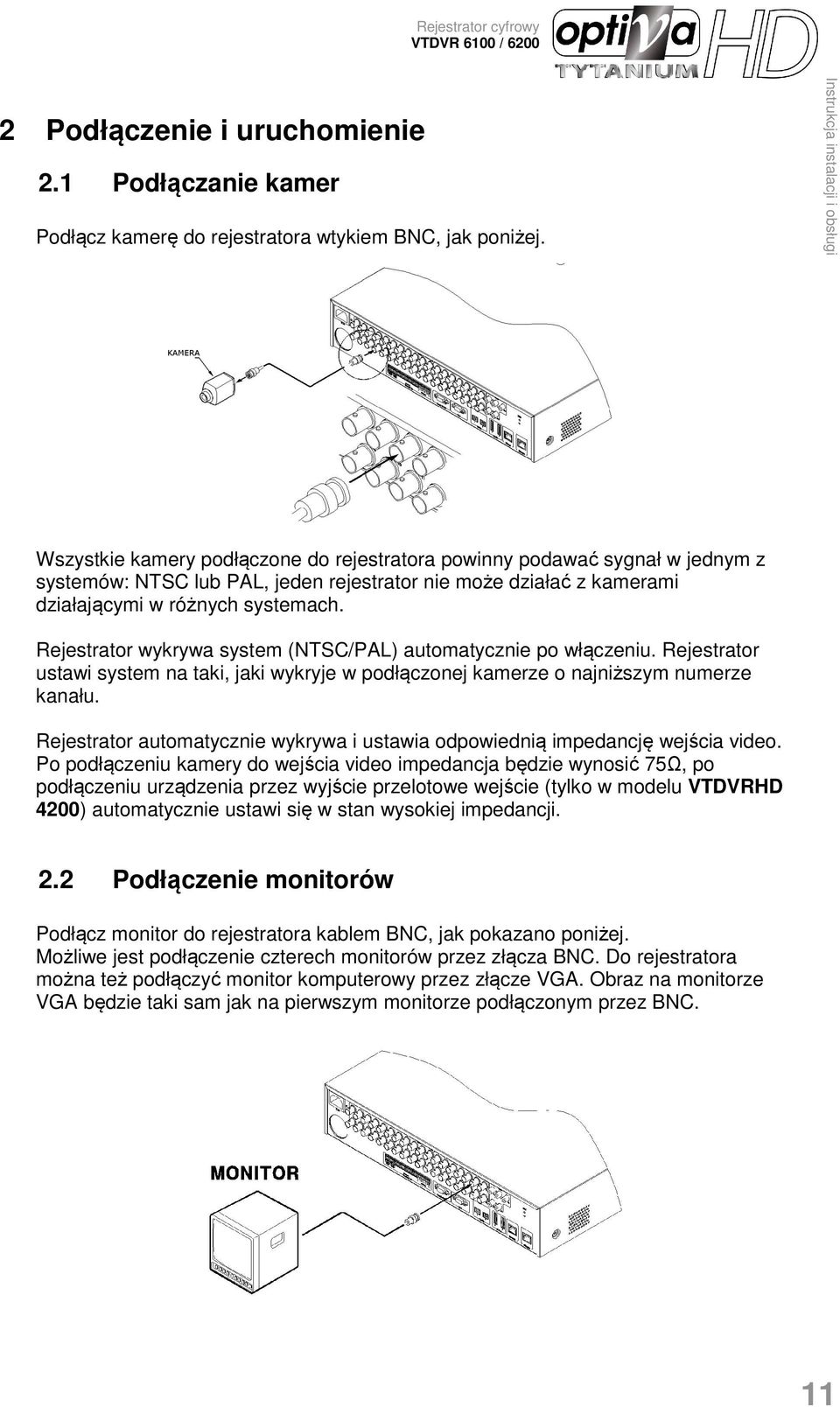 Rejestrator wykrywa system (NTSC/PAL) automatycznie po włączeniu. Rejestrator ustawi system na taki, jaki wykryje w podłączonej kamerze o najniższym numerze kanału.