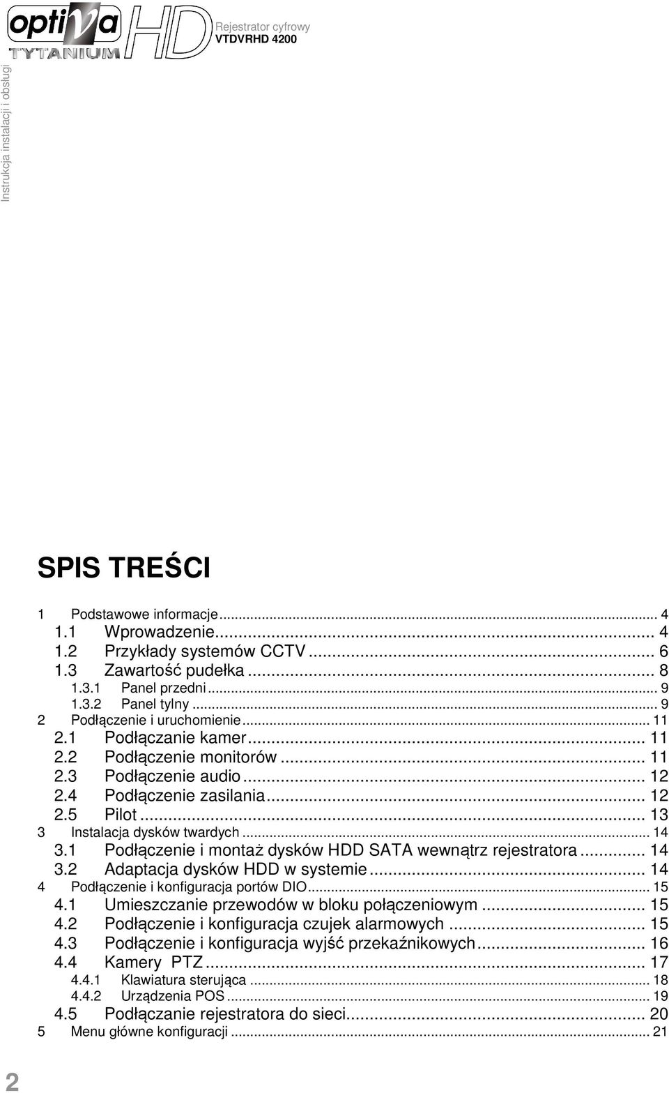 .. 13 3 Instalacja dysków twardych... 14 3.1 Podłączenie i montaż dysków HDD SATA wewnątrz rejestratora... 14 3.2 Adaptacja dysków HDD w systemie... 14 4 Podłączenie i konfiguracja portów DIO... 15 4.