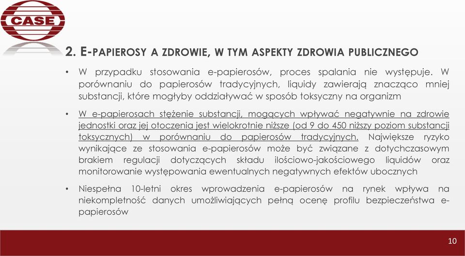 negatywnie na zdrowie jednostki oraz jej otoczenia jest wielokrotnie niższe (od 9 do 450 niższy poziom substancji toksycznych) w porównaniu do papierosów tradycyjnych.