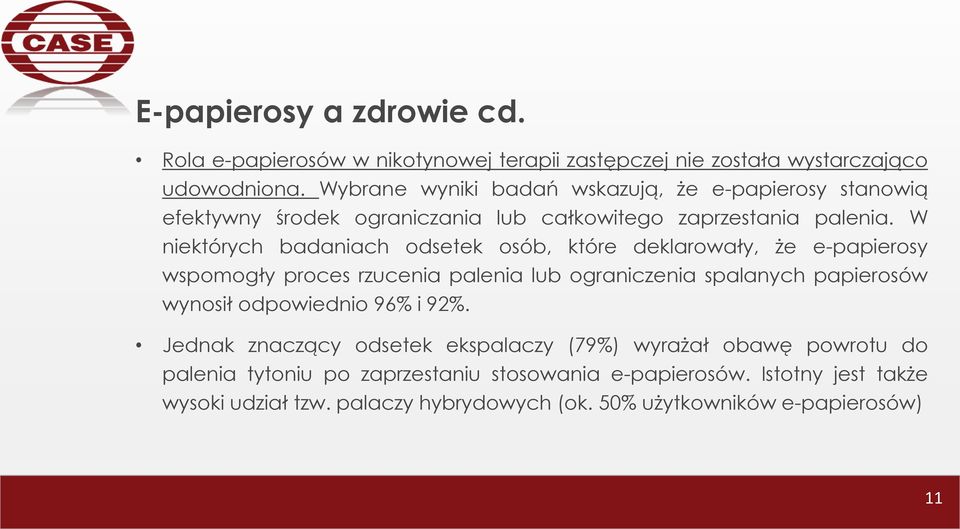 W niektórych badaniach odsetek osób, które deklarowały, że e-papierosy wspomogły proces rzucenia palenia lub ograniczenia spalanych papierosów wynosił