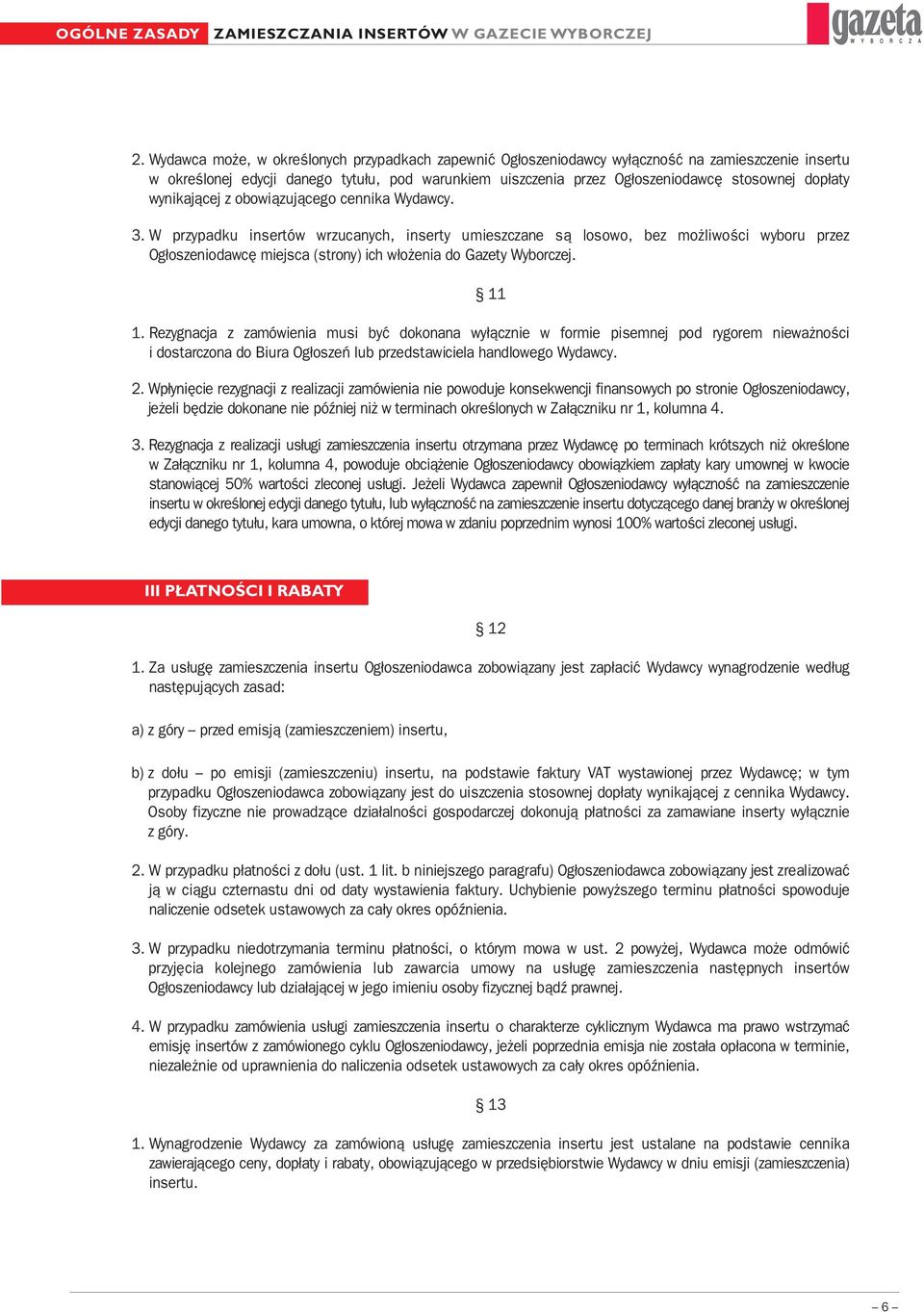 W przypadku insertów wrzucanych, inserty umieszczane są losowo, bez możliwości wyboru przez Ogłoszeniodawcę miejsca (strony) ich włożenia do Gazety Wyborczej. 11 1.