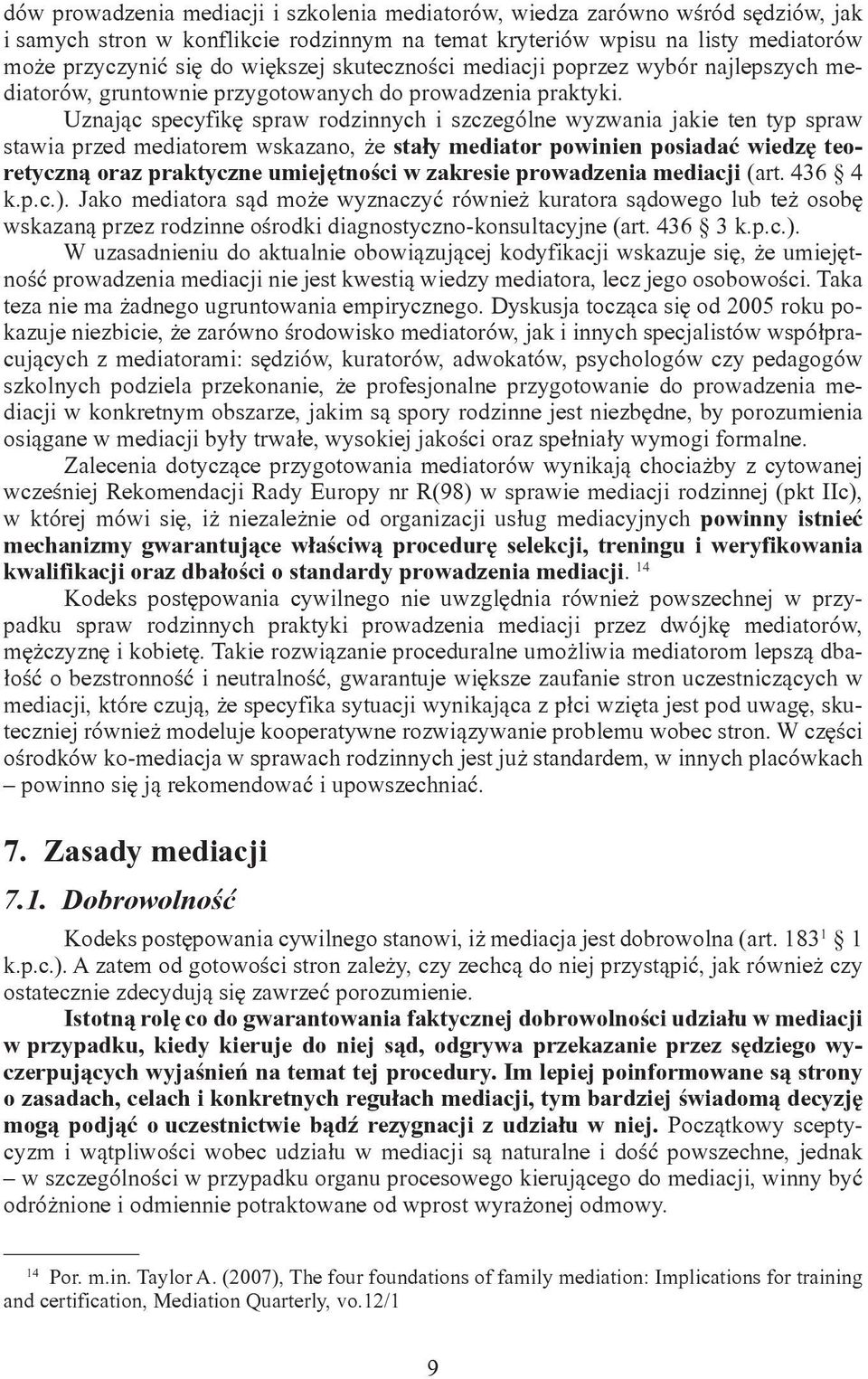 Uznając specyfikę spraw rodzinnych i szczególne wyzwania jakie ten typ spraw stawia przed mediatorem wskazano, że stały mediator powinien posiadać wiedzę teoretyczną oraz praktyczne umiejętności w