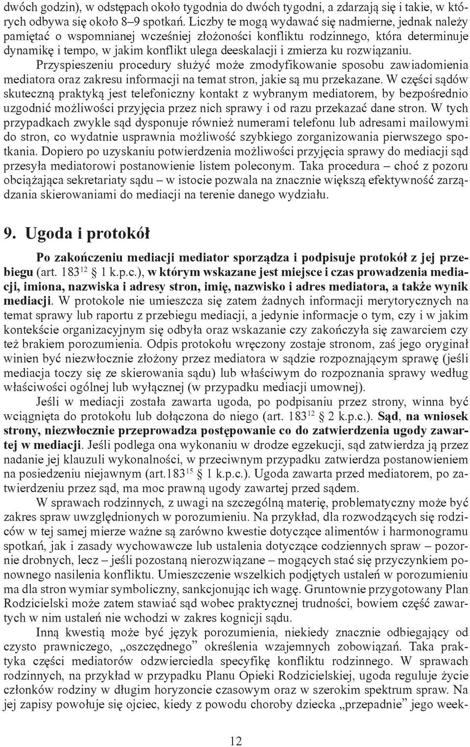 ku rozwiązaniu. Przyspieszeniu procedury służyć może zmodyfikowanie sposobu zawiadomienia mediatora oraz zakresu informacji na temat stron, jakie są mu przekazane.