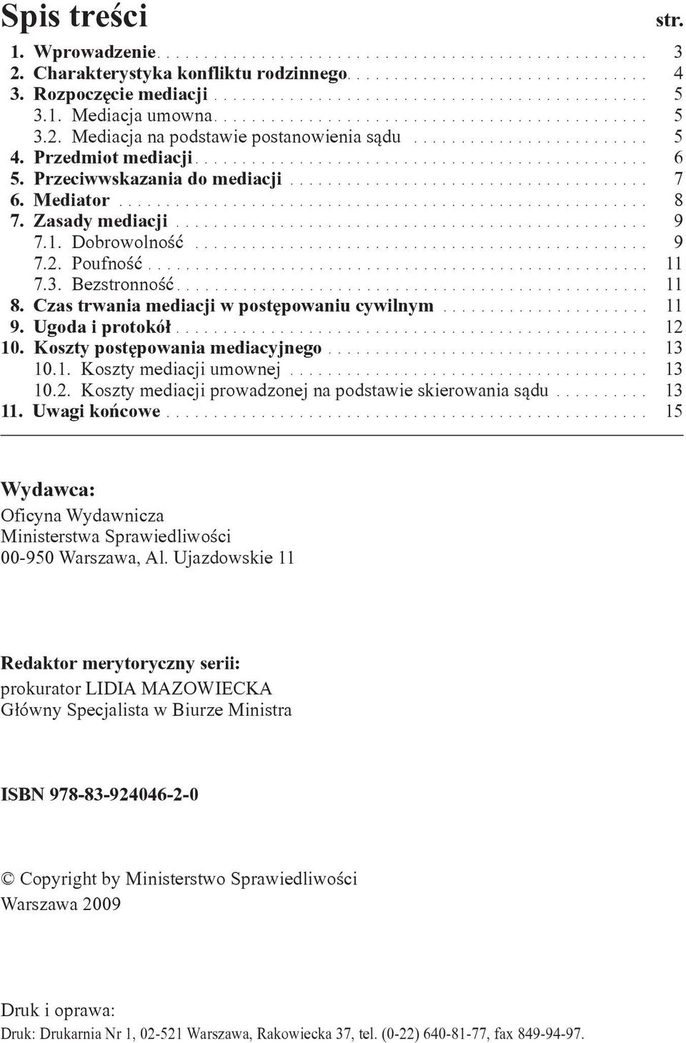 Przeciwwskazania do mediacji...................................... 7 6. Mediator........................................................ 8 7. Zasady mediacji.................................................. 9 7.