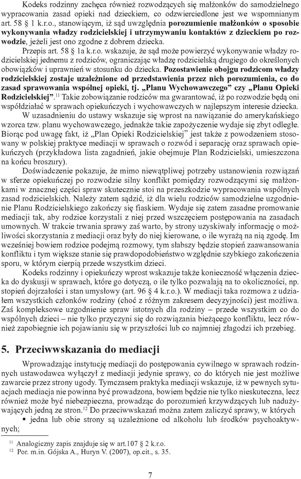 wskazuje, że sąd może powierzyć wykonywanie władzy rodzicielskiej jednemu z rodziców, ograniczając władzę rodzicielską drugiego do określonych obowiązków i uprawnień w stosunku do dziecka.