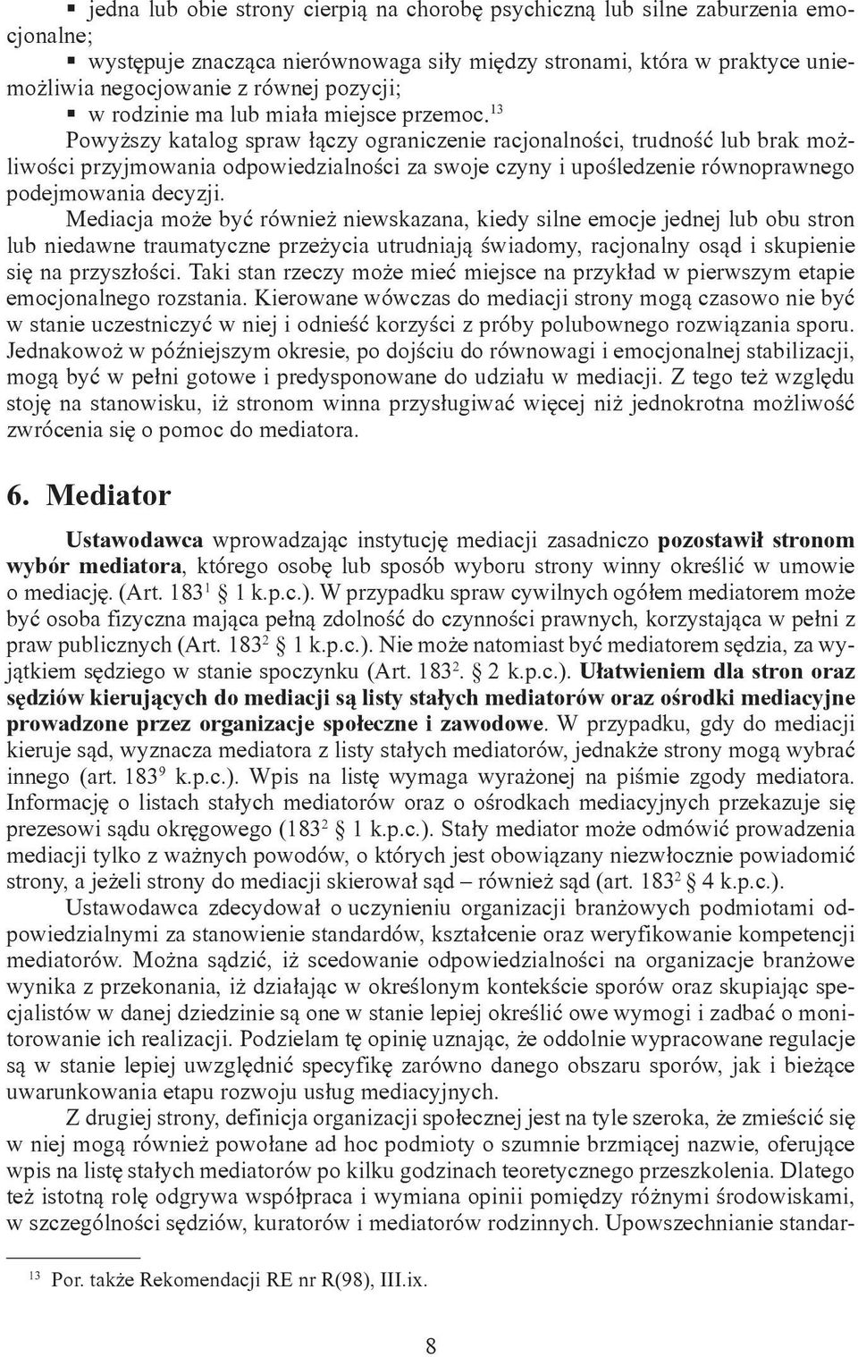 13 Powyższy katalog spraw łączy ograniczenie racjonalności, trudność lub brak możliwości przyjmowania odpowiedzialności za swoje czyny i upośledzenie równoprawnego podejmowania decyzji.