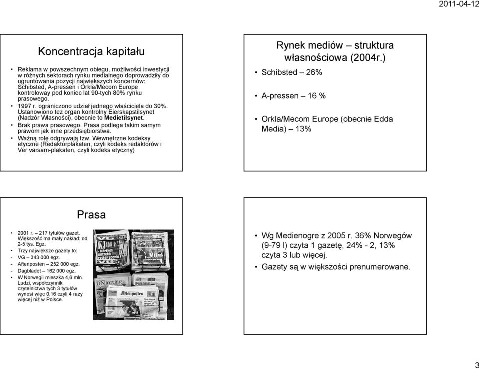 Ustanowiono też organ kontrolny Eierskapstilsynet (Nadzór Własności), obecnie to Medietilsynet. Brak prawa prasowego. Prasa podlega takim samym prawom jak inne przedsiębiorstwa.