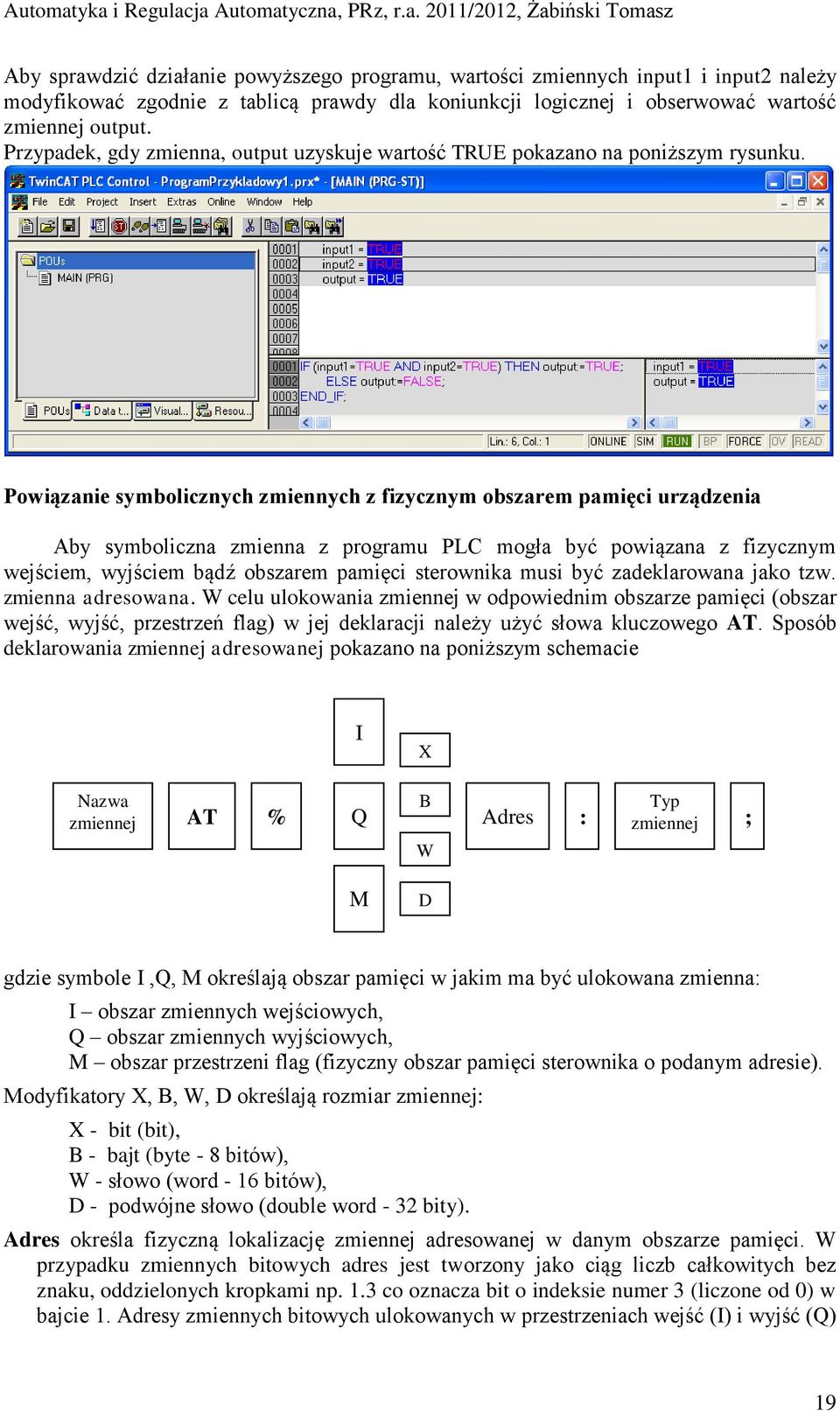 Powiązanie symbolicznych zmiennych z fizycznym obszarem pamięci urządzenia Aby symboliczna zmienna z programu PLC mogła być powiązana z fizycznym wejściem, wyjściem bądź obszarem pamięci sterownika