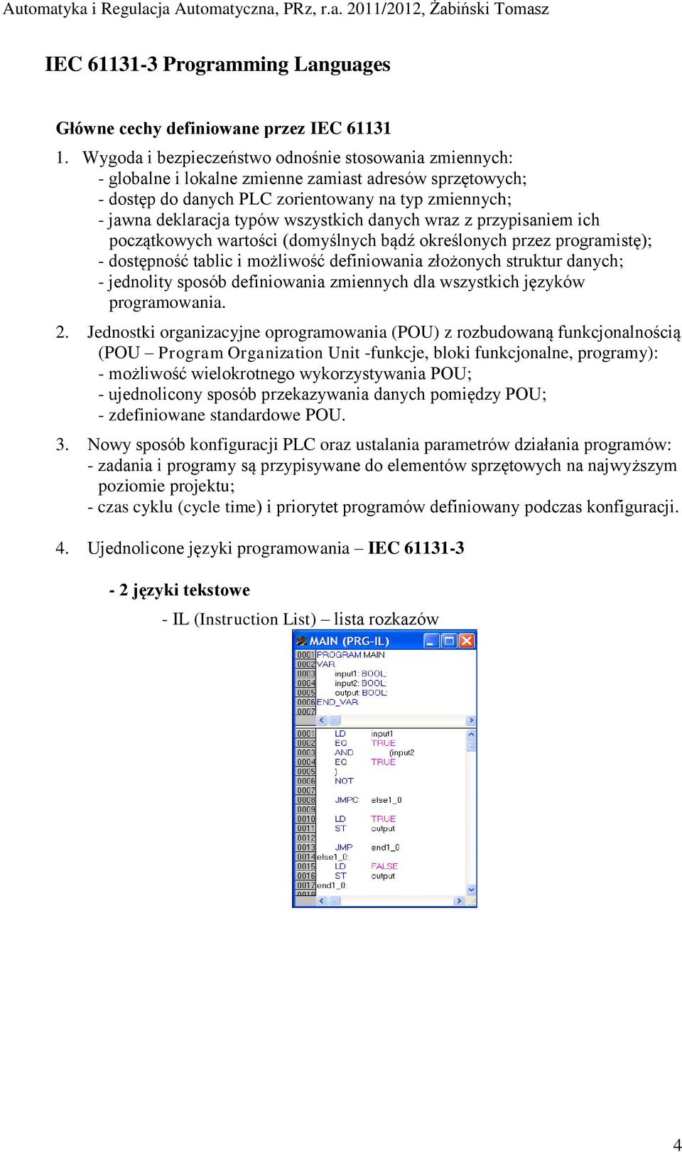 wszystkich danych wraz z przypisaniem ich początkowych wartości (domyślnych bądź określonych przez programistę); - dostępność tablic i możliwość definiowania złożonych struktur danych; - jednolity