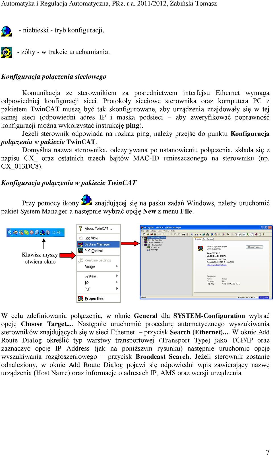 Protokoły sieciowe sterownika oraz komputera PC z pakietem TwinCAT muszą być tak skonfigurowane, aby urządzenia znajdowały się w tej samej sieci (odpowiedni adres IP i maska podsieci aby zweryfikować