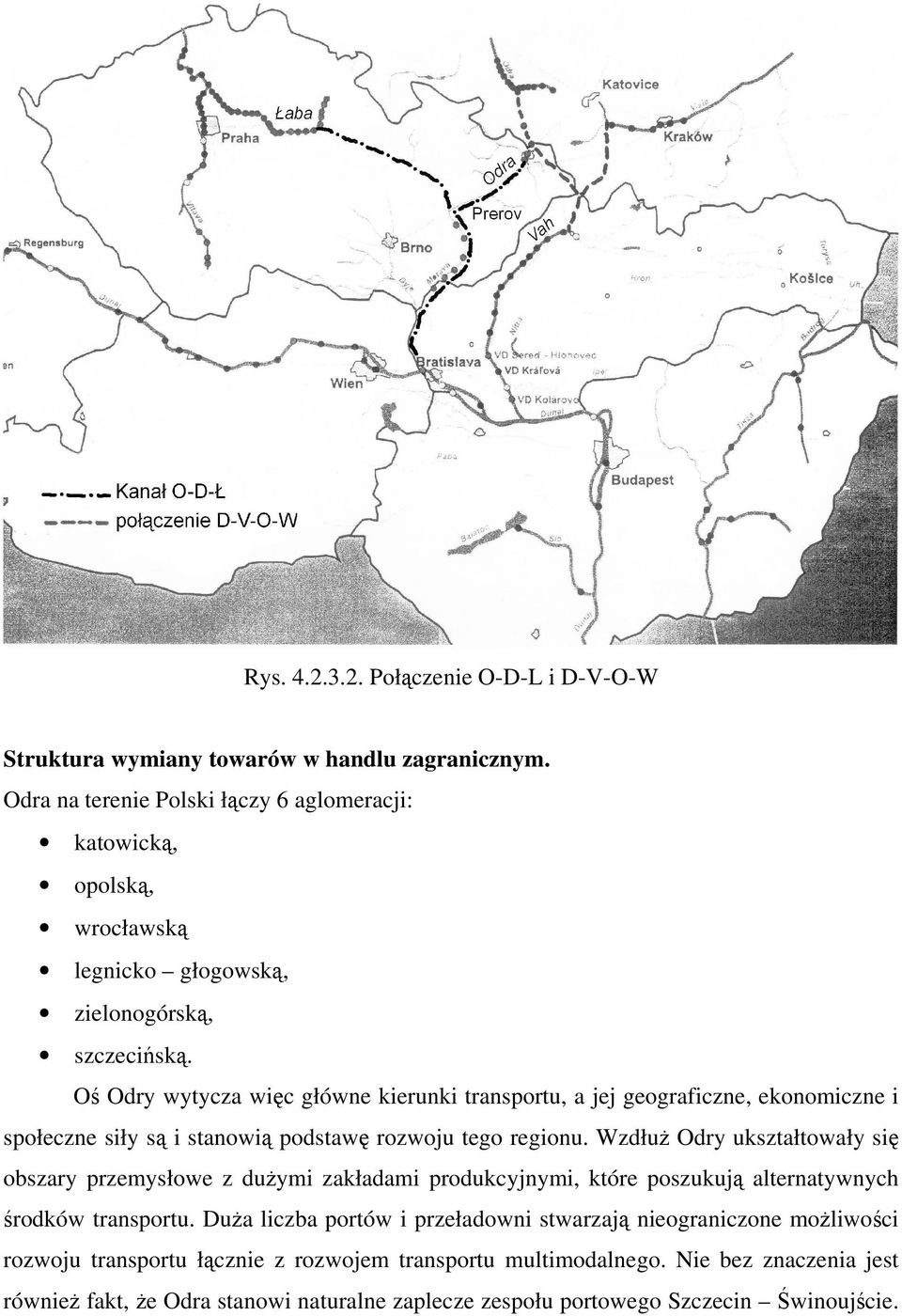 Oś Odry wytycza więc główne kierunki transportu, a jej geograficzne, ekonomiczne i społeczne siły są i stanowią podstawę rozwoju tego regionu.