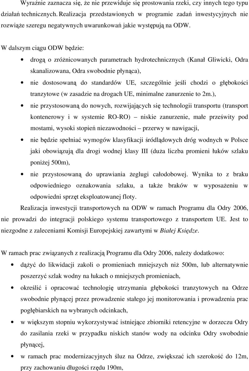 W dalszym ciągu ODW będzie: drogą o zróżnicowanych parametrach hydrotechnicznych (Kanał Gliwicki, Odra skanalizowana, Odra swobodnie płynąca), nie dostosowaną do standardów UE, szczególnie jeśli