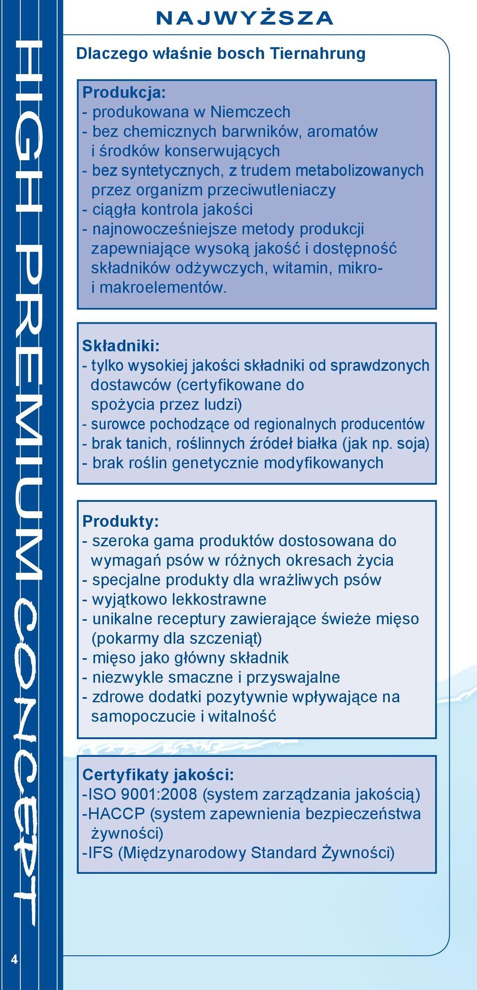 Składniki: - tylko wysokiej jakości składniki od sprawdzonych dostawców (certyfikowane do spożycia przez ludzi) - surowce pochodzące od regionalnych producentów - brak tanich, roślinnych źródeł