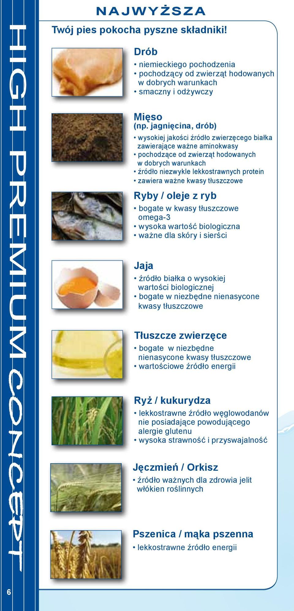 kwasy tłuszczowe Ryby / oleje z ryb bogate w kwasy tłuszczowe omega-3 wysoka wartość biologiczna ważne dla skóry i sierści Jaja źródło białka o wysokiej wartości biologicznej bogate w niezbędne