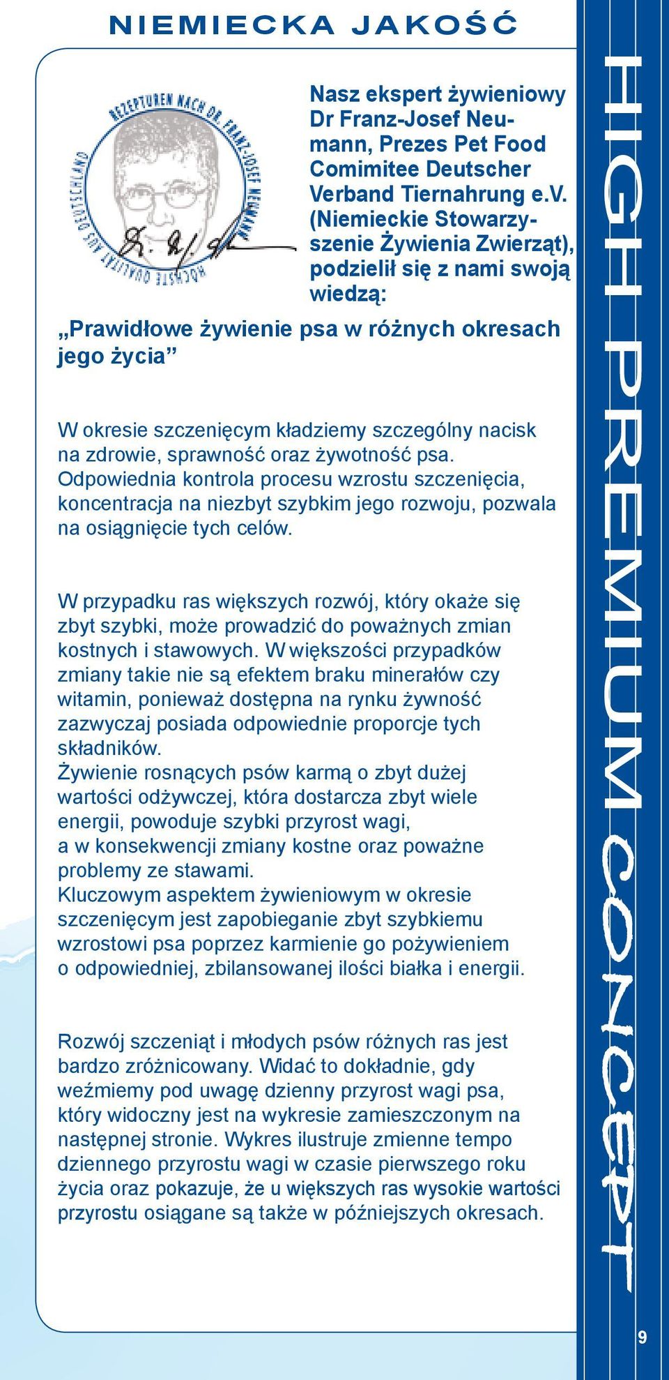 sprawność oraz żywotność psa. Odpowiednia kontrola procesu wzrostu szczenięcia, koncentracja na niezbyt szybkim jego rozwoju, pozwala na osiągnięcie tych celów.