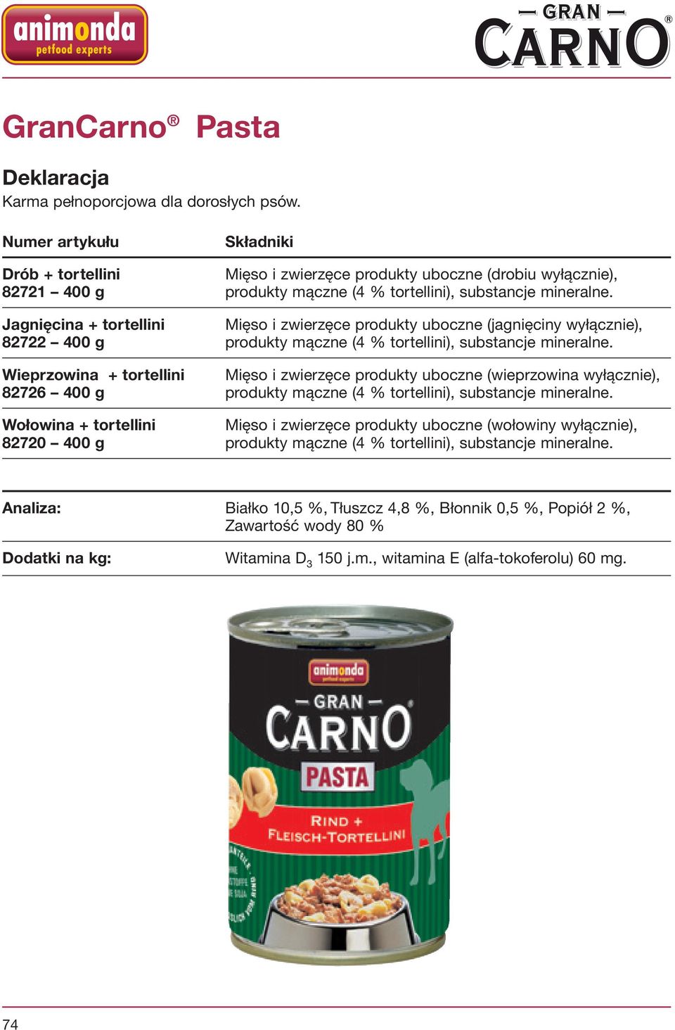 Jagnięcina + tortellini Mięso i zwierzęce produkty uboczne (jagnięciny wyłącznie), 82722 400 g produkty mączne (4 % tortellini), substancje mineralne.