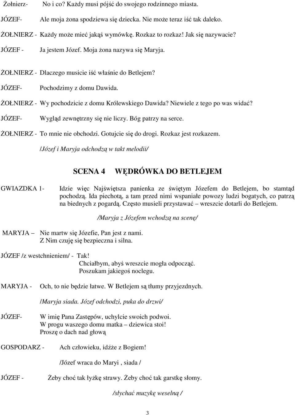 śołnierz - Wy pochodzicie z domu Królewskiego Dawida? Niewiele z tego po was widać? Wygląd zewnętrzny się nie liczy. Bóg patrzy na serce. śołnierz - To mnie nie obchodzi. Gotujcie się do drogi.