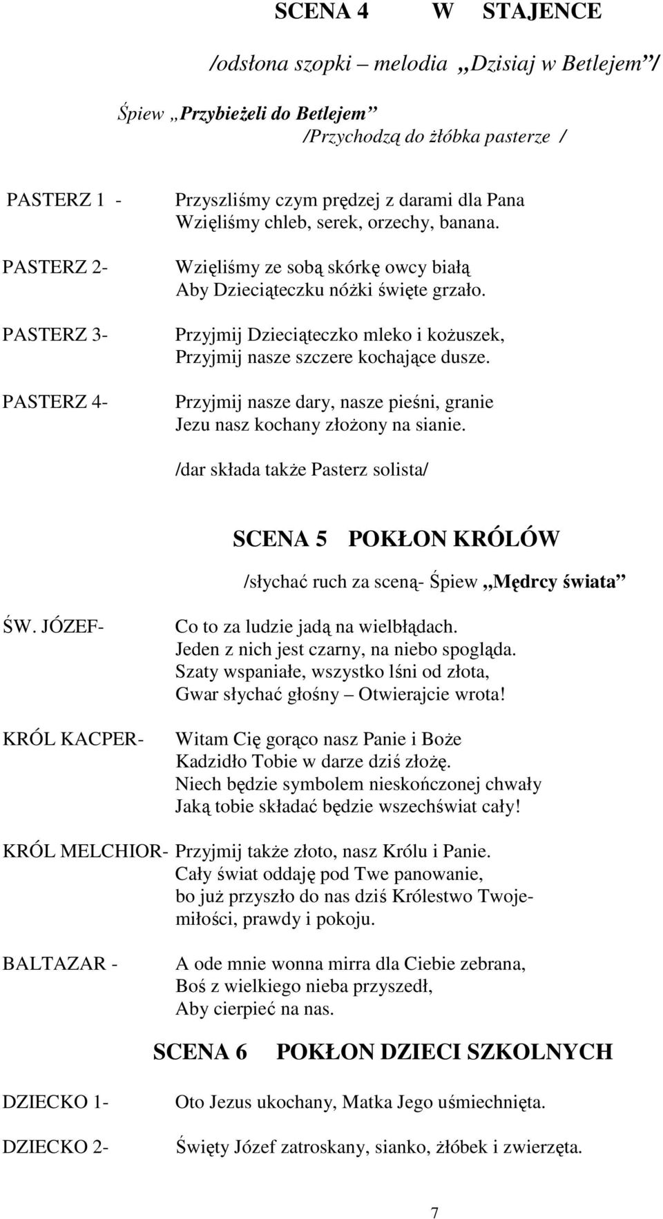 Przyjmij Dzieciąteczko mleko i koŝuszek, Przyjmij nasze szczere kochające dusze. Przyjmij nasze dary, nasze pieśni, granie Jezu nasz kochany złoŝony na sianie.