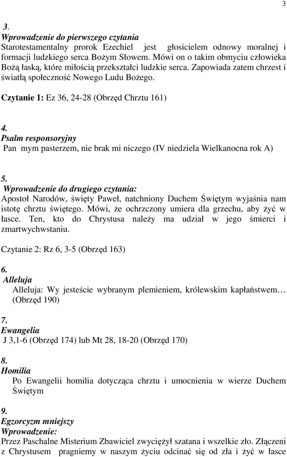 Czytanie 1: Ez 36, 24-28 (Obrzęd Chrztu 161) 4. Psalm responsoryjny Pan mym pasterzem, nie brak mi niczego (IV niedziela Wielkanocna rok A) 5.