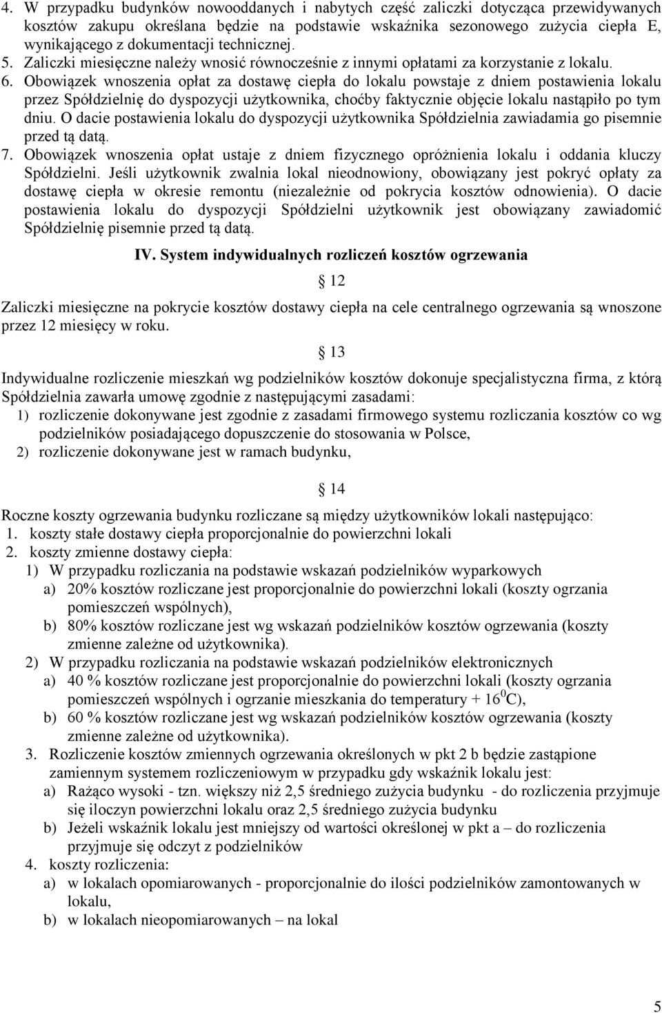 Obowiązek wnoszenia opłat za dostawę ciepła do lokalu powstaje z dniem postawienia lokalu przez Spółdzielnię do dyspozycji użytkownika, choćby faktycznie objęcie lokalu nastąpiło po tym dniu.