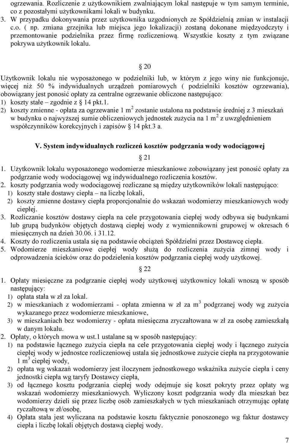 zmiana grzejnika lub miejsca jego lokalizacji) zostaną dokonane międzyodczyty i przemontowanie podzielnika przez firmę rozliczeniową. Wszystkie koszty z tym związane pokrywa użytkownik lokalu.