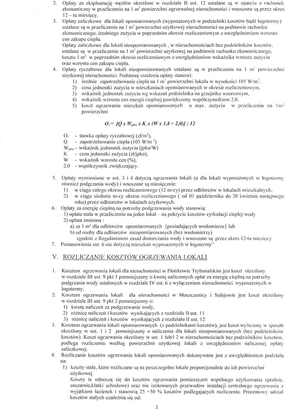 Opłaty zaliczkowe dla lokali opomiarowanych (wyposażonych w podzielniki kosztów bądź logotermy) ustalane są w przeliczeniu na 1 n r powierzchni użytkowej nieruchomości na podstawie rachunku