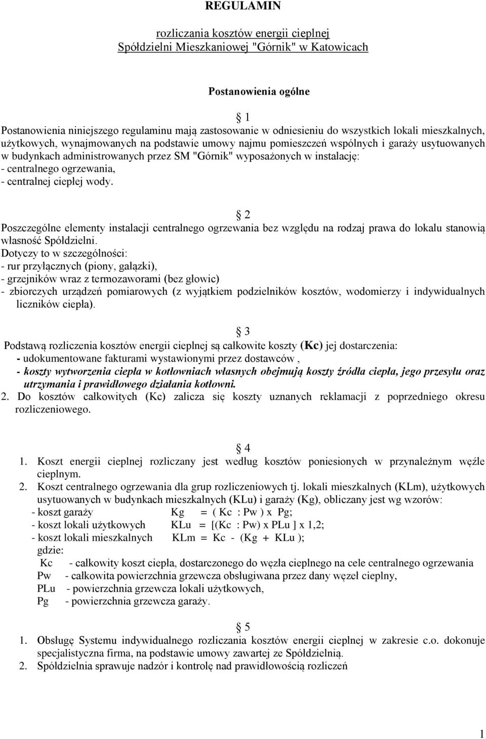 instalację: - centralnego ogrzewania, - centralnej ciepłej wody. 2 Poszczególne elementy instalacji centralnego ogrzewania bez względu na rodzaj prawa do lokalu stanowią własność Spółdzielni.