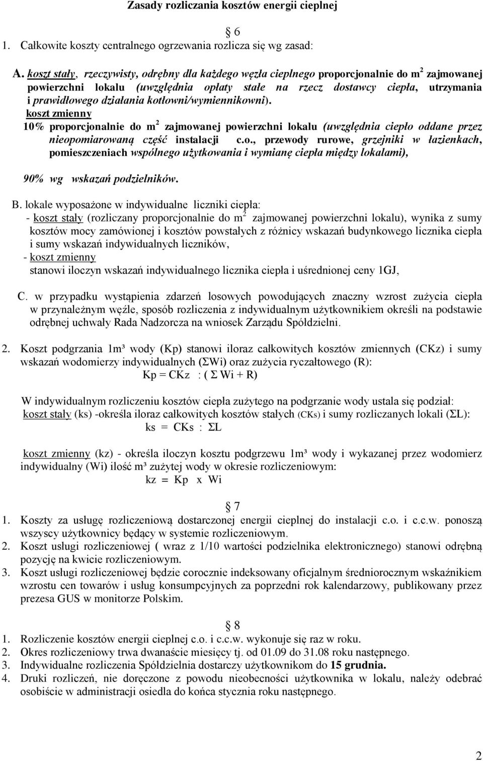 działania kotłowni/wymiennikowni). koszt zmienny 10% proporcjonalnie do m 2 zajmowanej powierzchni lokalu (uwzględnia ciepło oddane przez nieopomiarowaną część instalacji c.o., przewody rurowe, grzejniki w łazienkach, pomieszczeniach wspólnego użytkowania i wymianę ciepła między lokalami), 90% wg wskazań podzielników.