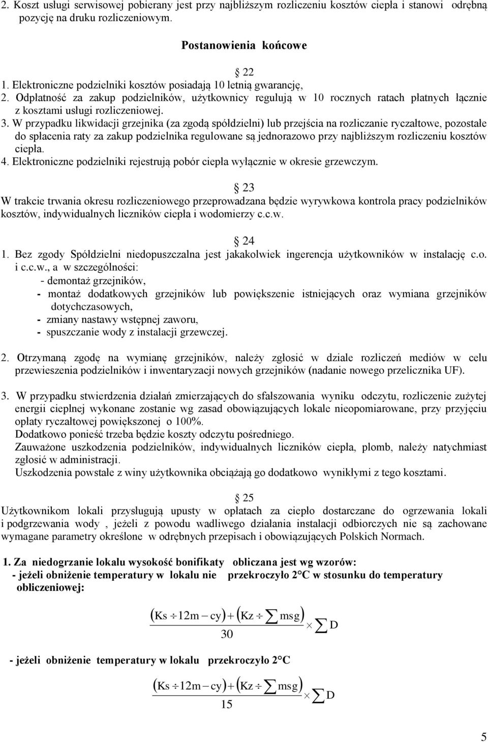 W przypadku likwidacji grzejnika (za zgodą spółdzielni) lub przejścia na rozliczanie ryczałtowe, pozostałe do spłacenia raty za zakup podzielnika regulowane są jednorazowo przy najbliższym