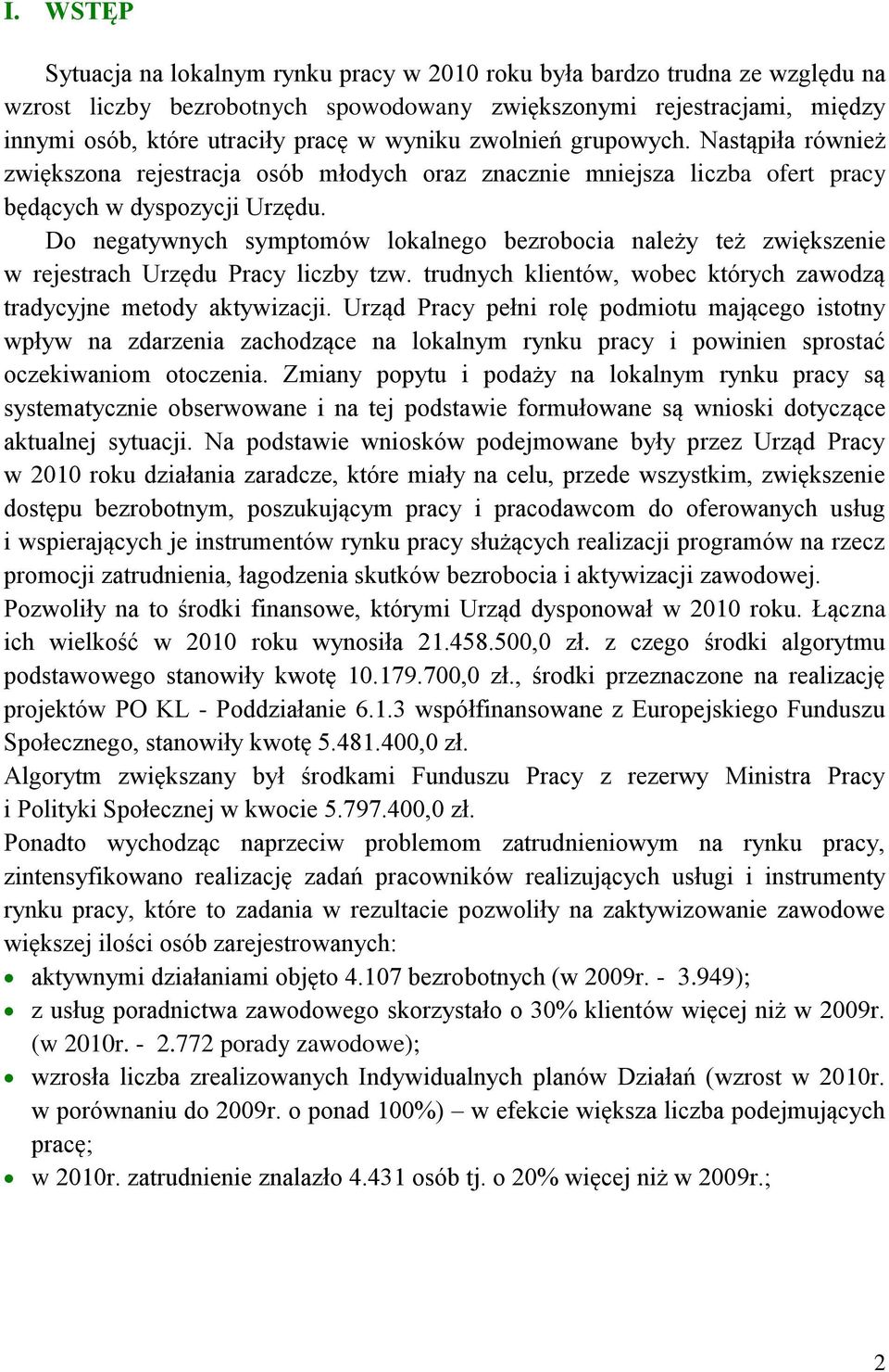 Do negatywnych symptomów lokalnego bezrobocia należy też zwiększenie w rejestrach Urzędu Pracy liczby tzw. trudnych klientów, wobec których zawodzą tradycyjne metody aktywizacji.