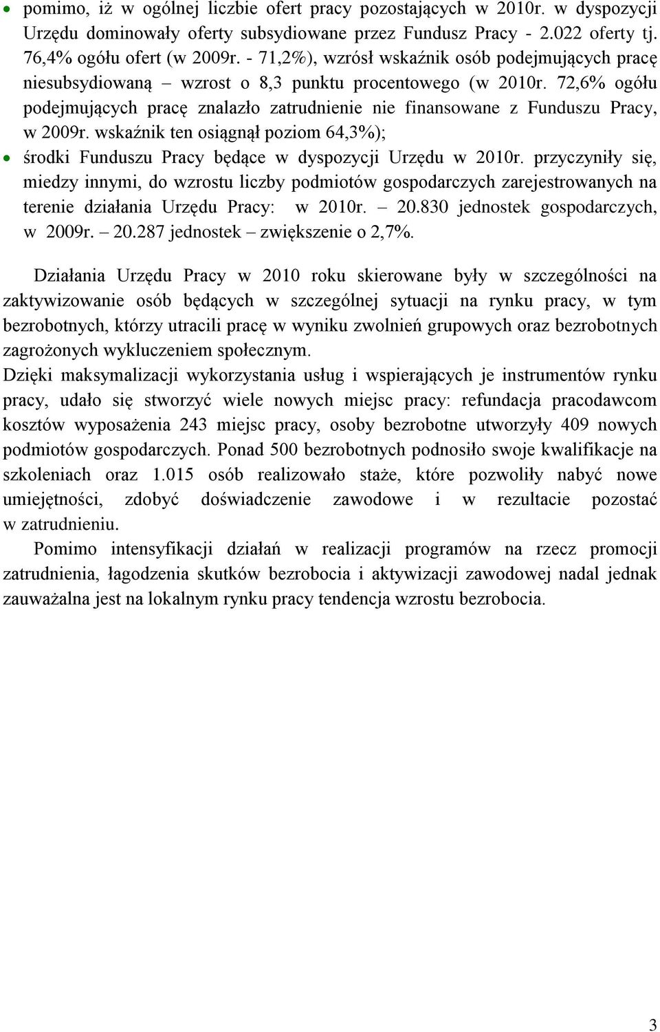 72,6% ogółu podejmujących pracę znalazło zatrudnienie nie finansowane z Funduszu Pracy, w 2009r. wskaźnik ten osiągnął poziom 64,3%); środki Funduszu Pracy będące w dyspozycji Urzędu w 2010r.