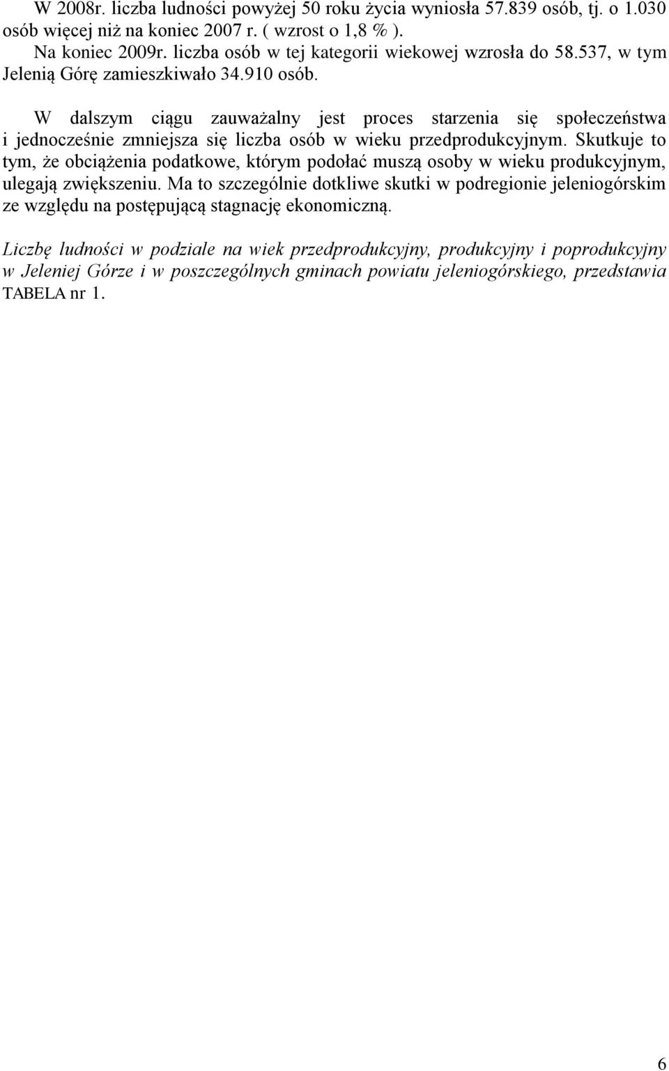 W dalszym ciągu zauważalny jest proces starzenia się społeczeństwa i jednocześnie zmniejsza się liczba osób w wieku przedprodukcyjnym.