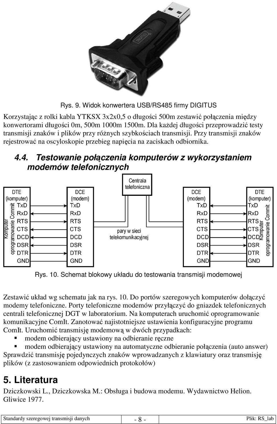 4.4. Testowanie połączenia komputerów z wykorzystaniem modemów telefonicznych Rys. 10. Schemat blokowy układu do testowania transmisji modemowej Zestawić układ wg schematu jak na rys. 10. Do portów szeregowych komputerów dołączyć modemy telefoniczne.