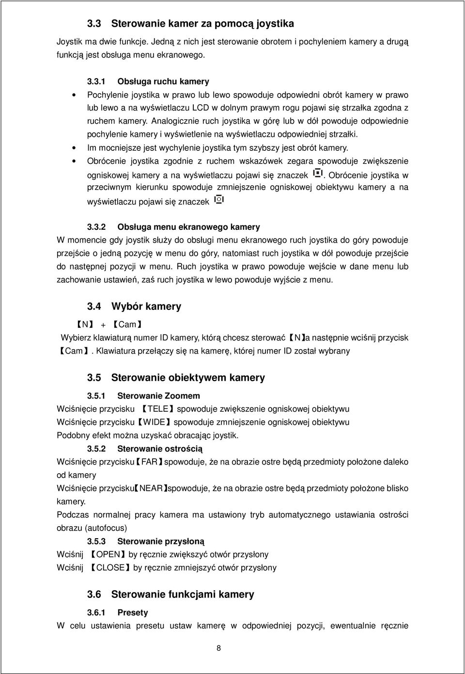 Im mocniejsze jest wychylenie joystika tym szybszy jest obrót kamery. Obrócenie joystika zgodnie z ruchem wskazówek zegara spowoduje zwiększenie ogniskowej kamery a na wyświetlaczu pojawi się znaczek.