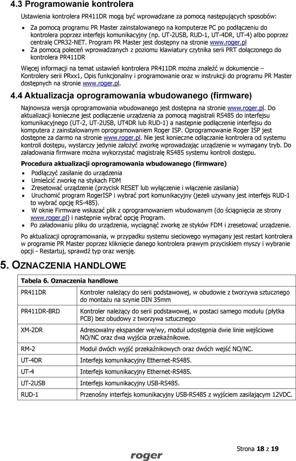 pl Za pomocą poleceń wprowadzanych z poziomu klawiatury czytnika serii PRT dołączonego do kontrolera PR411DR Więcej informacji na temat ustawień kontrolera PR411DR można znaleźć w dokumencie