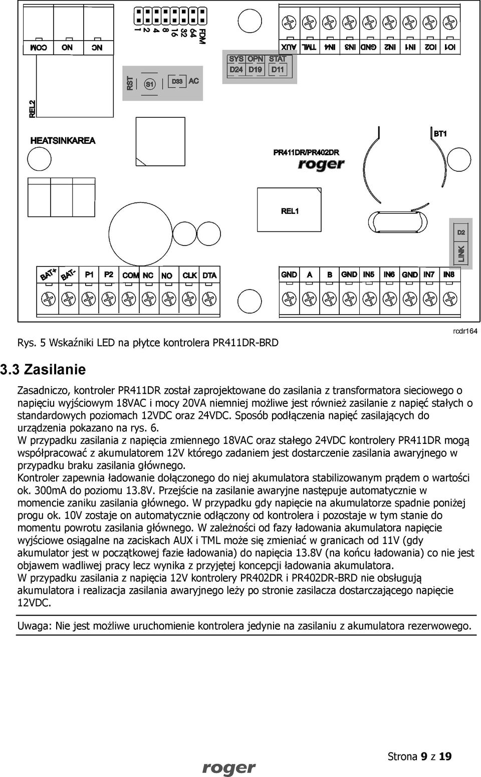 stałych o standardowych poziomach 12VDC oraz 24VDC. Sposób podłączenia napięć zasilających do urządzenia pokazano na rys. 6.