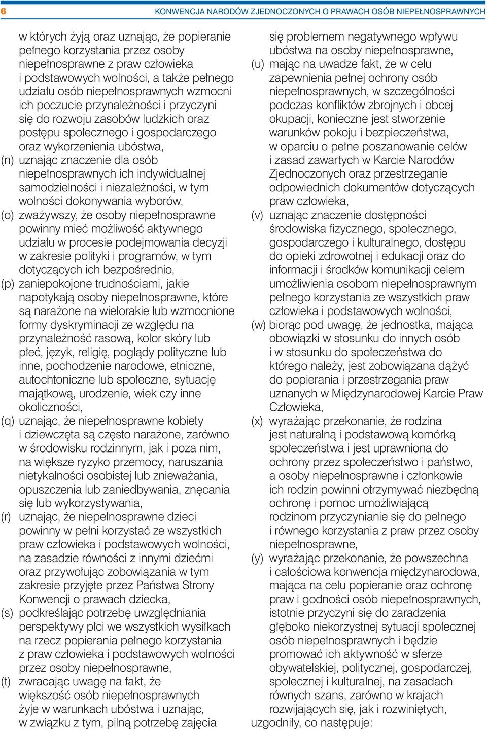 uznając znaczenie dla osób niepełnosprawnych ich indywidualnej samodzielności i niezależności, w tym wolności dokonywania wyborów, (o) zważywszy, że osoby niepełnosprawne powinny mieć możliwość