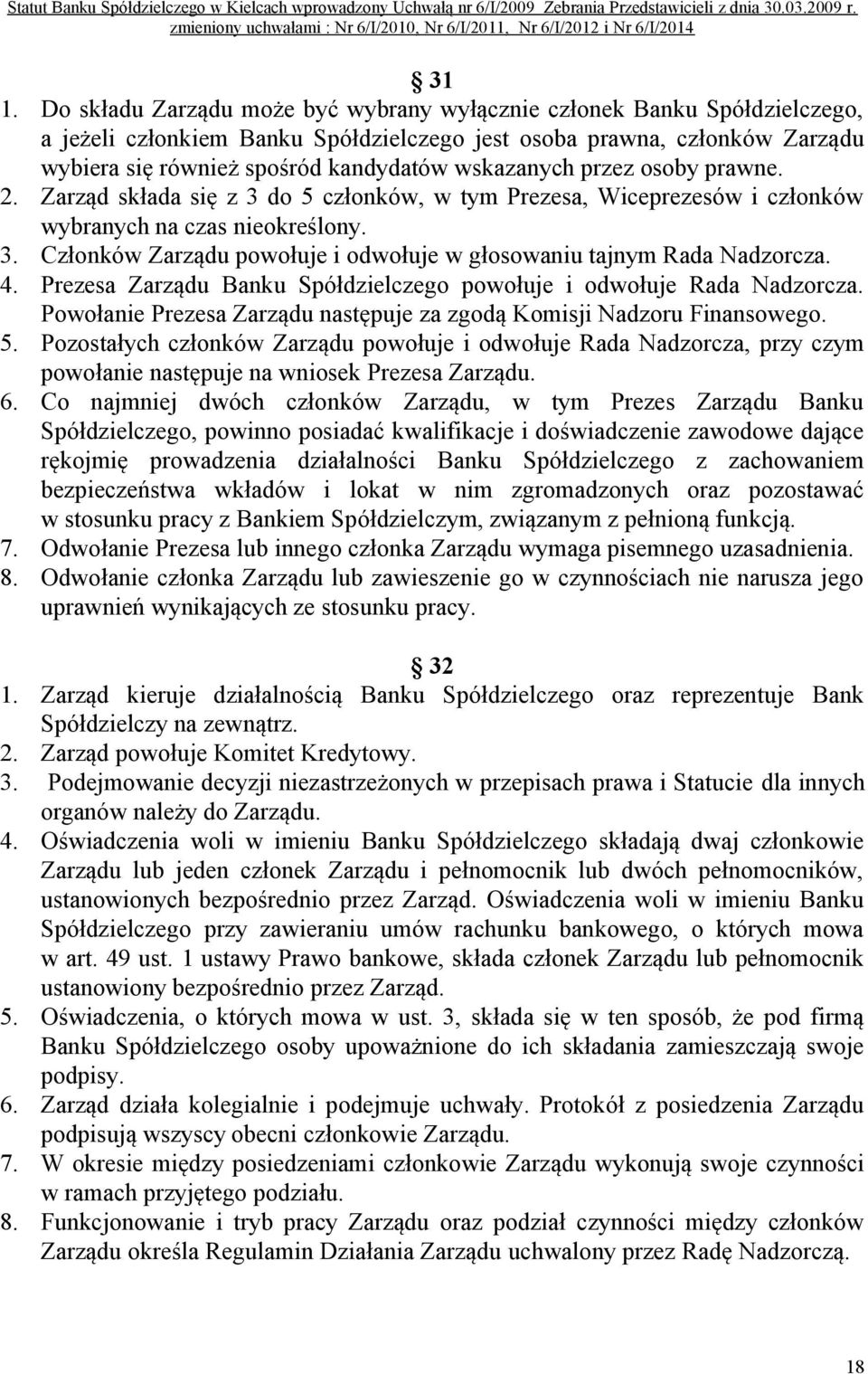 4. Prezesa Zarządu Banku Spółdzielczego powołuje i odwołuje Rada Nadzorcza. Powołanie Prezesa Zarządu następuje za zgodą Komisji Nadzoru Finansowego. 5.