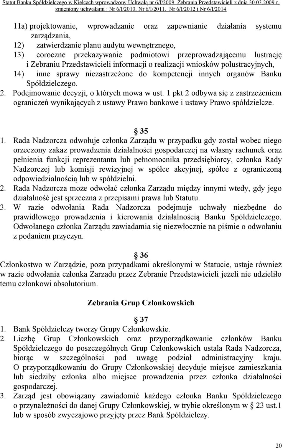 Podejmowanie decyzji, o których mowa w ust. 1 pkt 2 odbywa się z zastrzeżeniem ograniczeń wynikających z ustawy Prawo bankowe i ustawy Prawo spółdzielcze. 35 1.