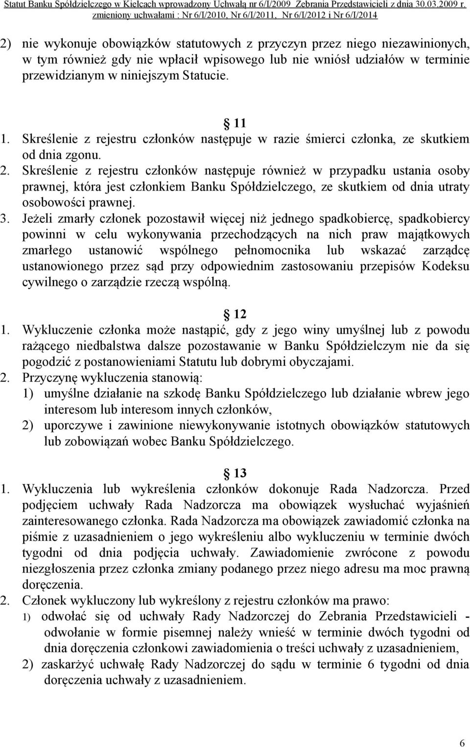 Skreślenie z rejestru członków następuje również w przypadku ustania osoby prawnej, która jest członkiem Banku Spółdzielczego, ze skutkiem od dnia utraty osobowości prawnej. 3.