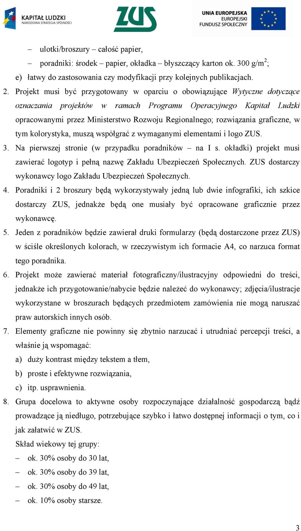 Projekt musi być przygotowany w oparciu o obowiązujące Wytyczne dotyczące oznaczania projektów w ramach Programu Operacyjnego Kapitał Ludzki opracowanymi przez Ministerstwo Rozwoju Regionalnego;