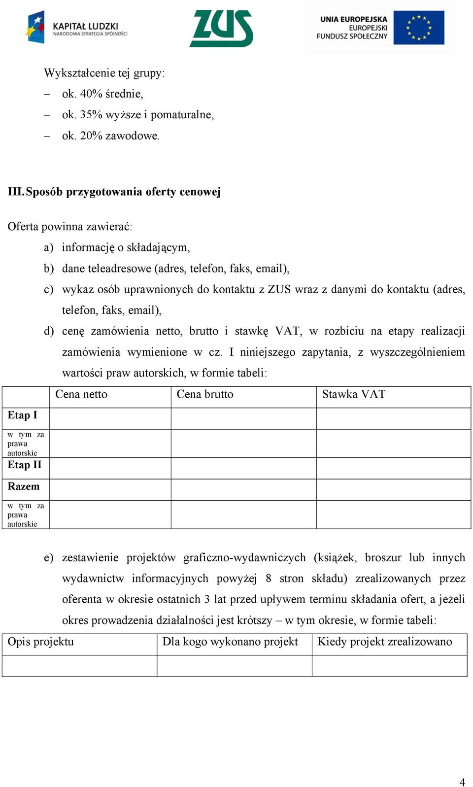 danymi do kontaktu (adres, telefon, faks, email), d) cenę zamówienia netto, brutto i stawkę VAT, w rozbiciu na etapy realizacji zamówienia wymienione w cz.