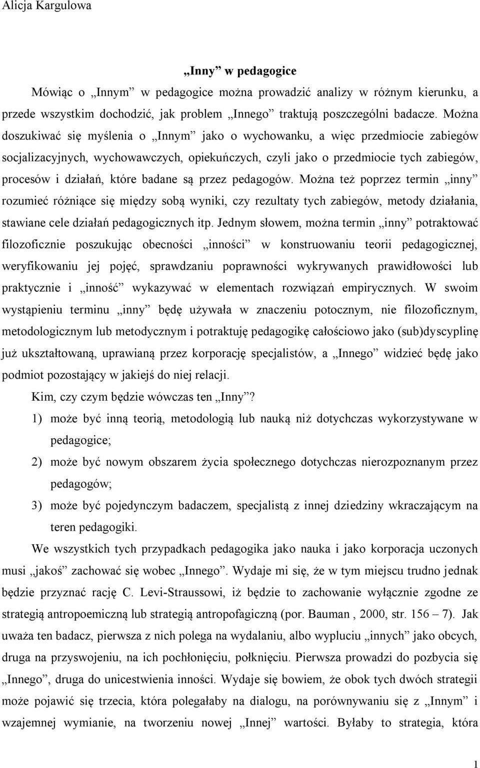 badane są przez pedagogów. Można też poprzez termin inny rozumieć różniące się między sobą wyniki, czy rezultaty tych zabiegów, metody działania, stawiane cele działań pedagogicznych itp.