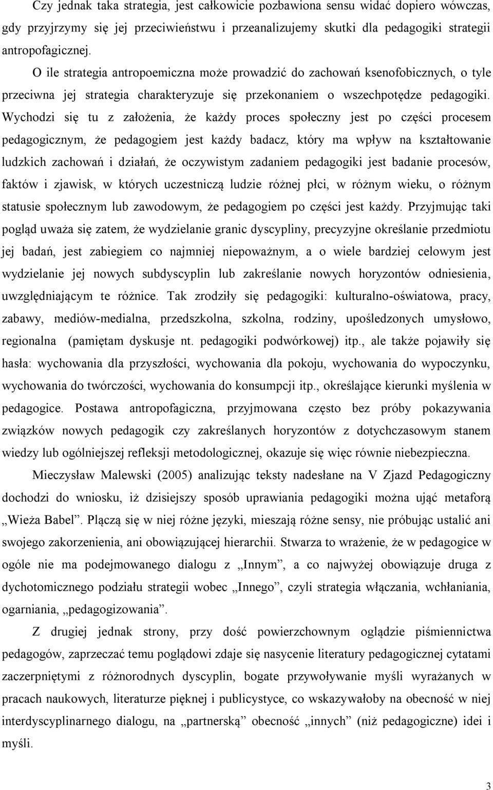 Wychodzi się tu z założenia, że każdy proces społeczny jest po części procesem pedagogicznym, że pedagogiem jest każdy badacz, który ma wpływ na kształtowanie ludzkich zachowań i działań, że