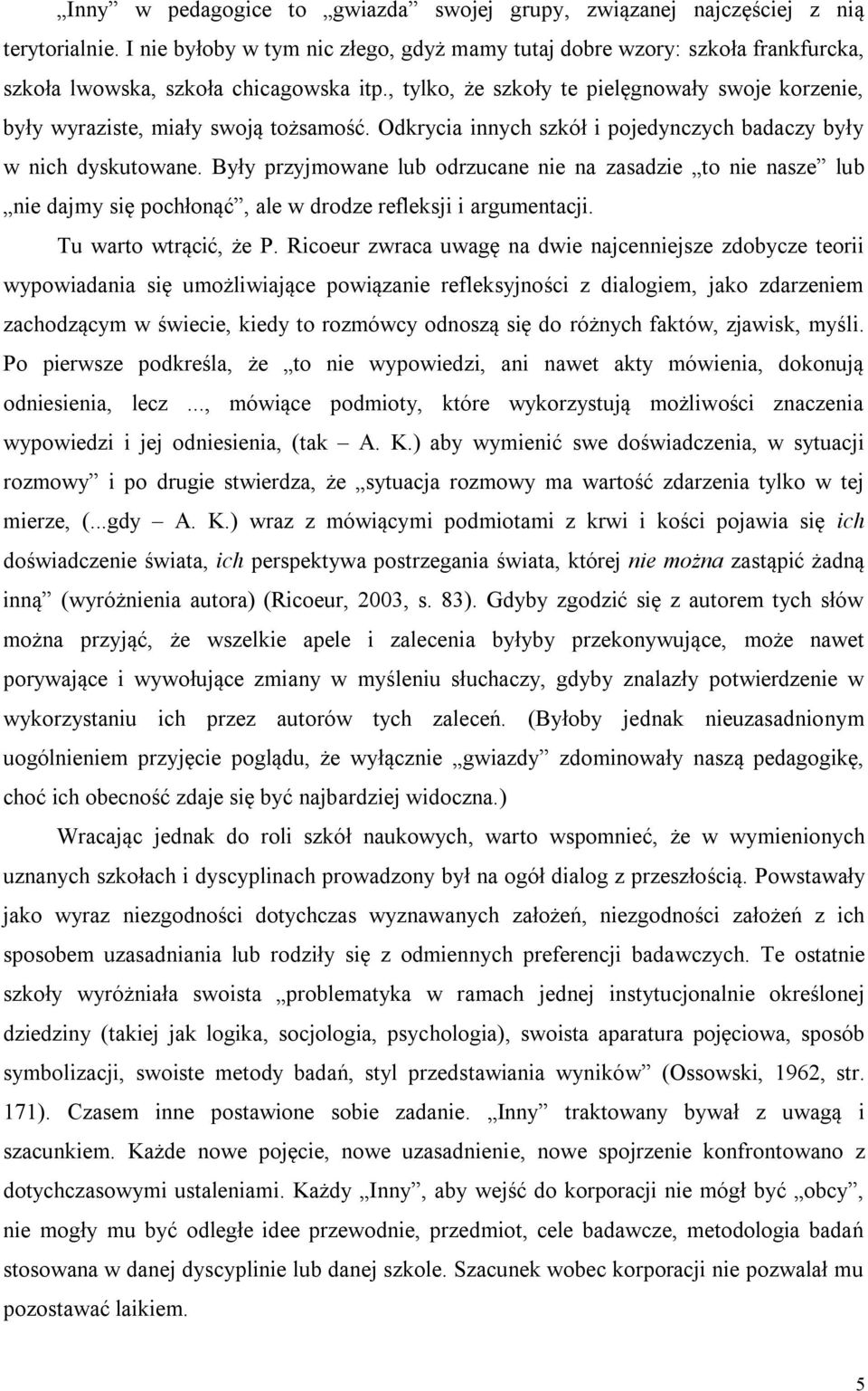 , tylko, że szkoły te pielęgnowały swoje korzenie, były wyraziste, miały swoją tożsamość. Odkrycia innych szkół i pojedynczych badaczy były w nich dyskutowane.